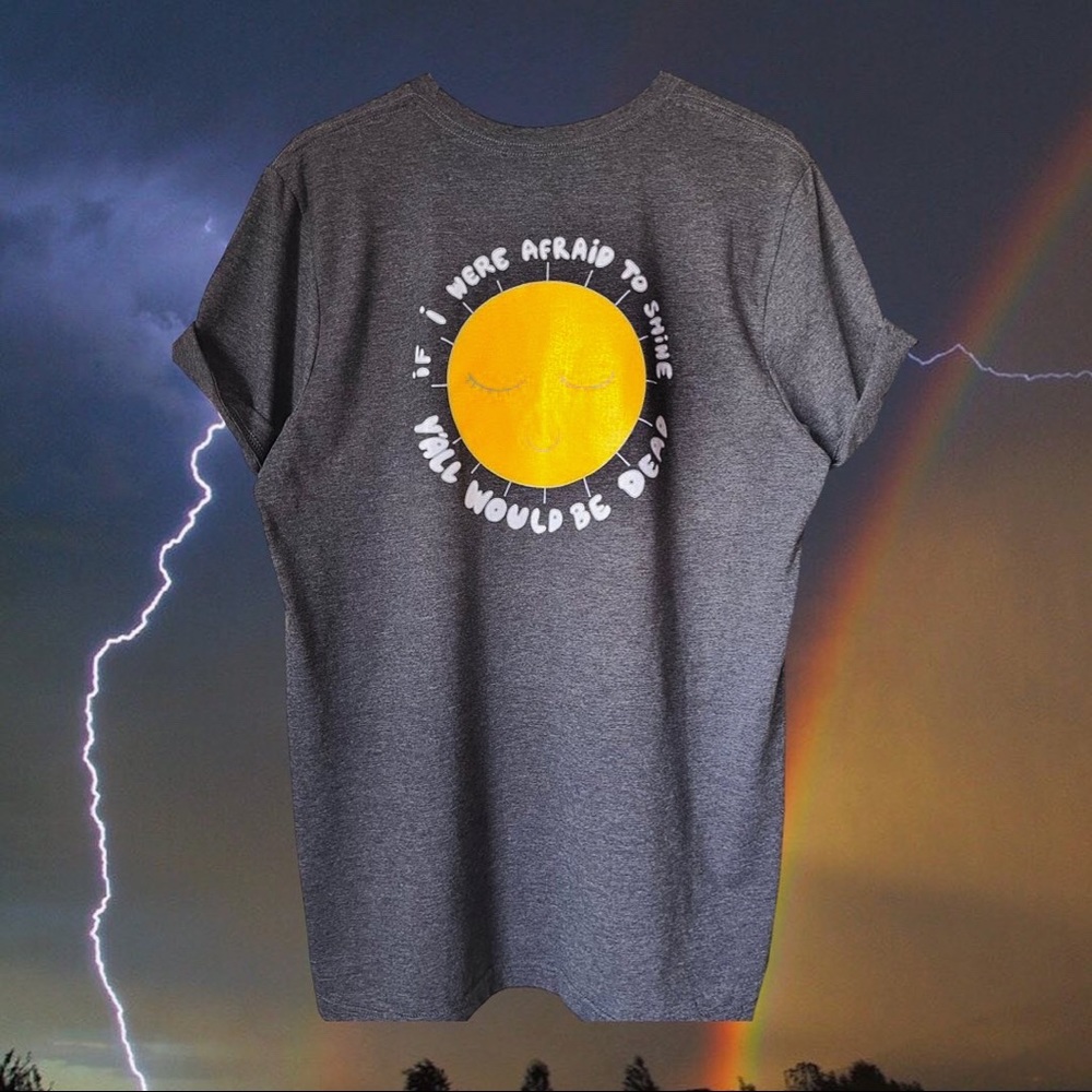 If I were afraid to shine y’all would be dead T-shirt